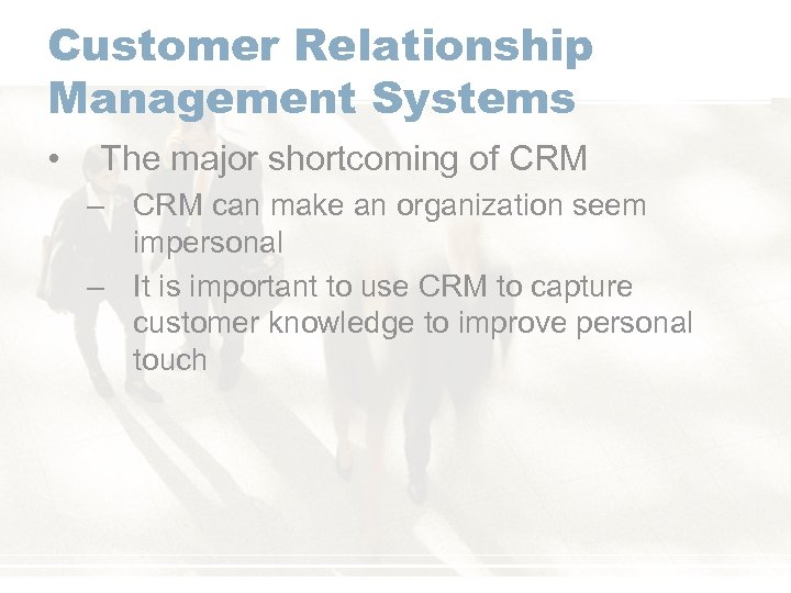 Customer Relationship Management Systems • The major shortcoming of CRM – CRM can make
