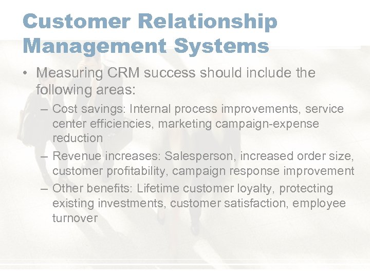 Customer Relationship Management Systems • Measuring CRM success should include the following areas: –