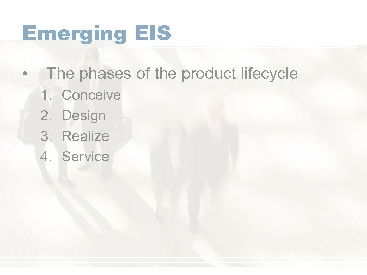 Emerging EIS • The phases of the product lifecycle 1. 2. 3. 4. Conceive