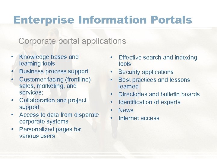 Enterprise Information Portals Corporate portal applications • Knowledge bases and learning tools • Business