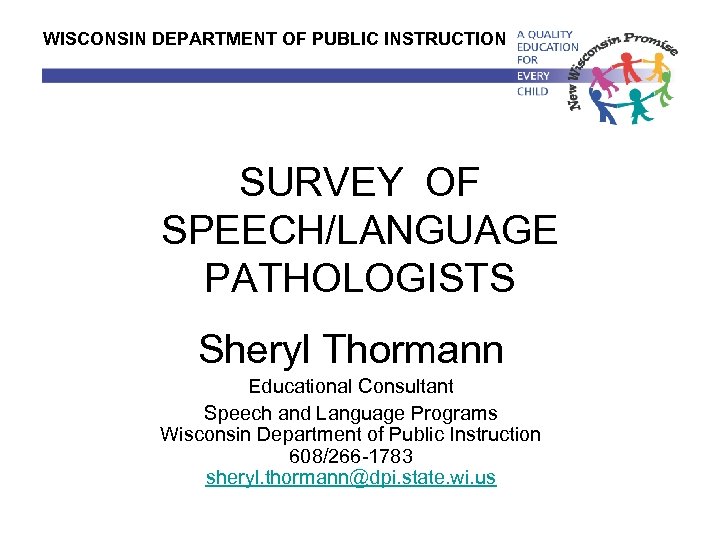 WISCONSIN DEPARTMENT OF PUBLIC INSTRUCTION SURVEY OF SPEECH/LANGUAGE PATHOLOGISTS Sheryl Thormann Educational Consultant Speech