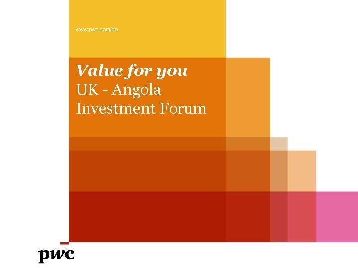 www. pwc. com/ao Value for you UK - Angola Investment Forum 