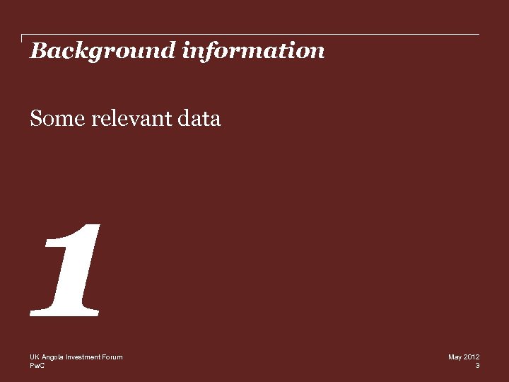 Background information Some relevant data 1 UK Angola Investment Forum Pw. C May 2012