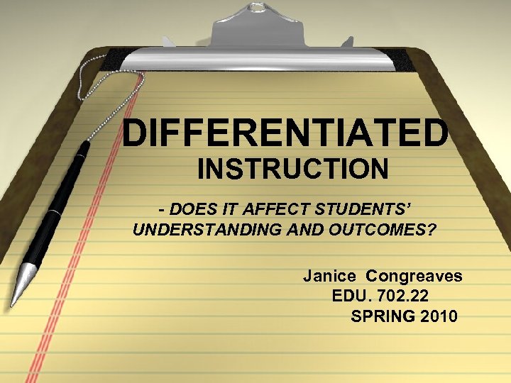 DIFFERENTIATED INSTRUCTION - DOES IT AFFECT STUDENTS’ UNDERSTANDING AND OUTCOMES? Janice Congreaves EDU. 702.