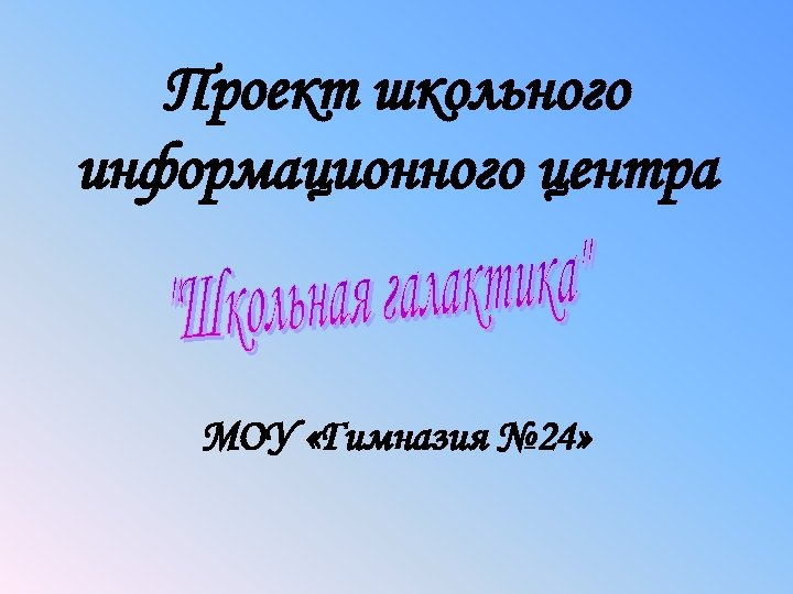 Проект школьного информационного центра МОУ «Гимназия № 24» 