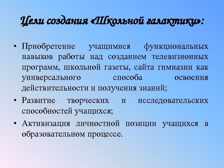 Цели создания «Школьной галактики» : • Приобретение учащимися функциональных навыков работы над созданием телевизионных