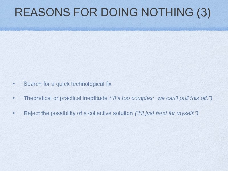 REASONS FOR DOING NOTHING (3) • Search for a quick technological fix • Theoretical