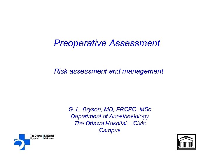 Preoperative Assessment Risk assessment and management G. L. Bryson, MD, FRCPC, MSc Department of