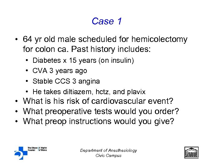 Case 1 • 64 yr old male scheduled for hemicolectomy for colon ca. Past