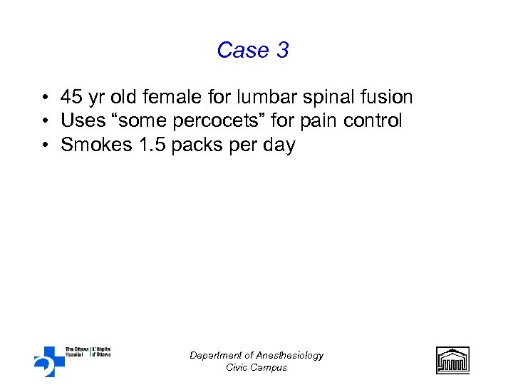 Case 3 • 45 yr old female for lumbar spinal fusion • Uses “some