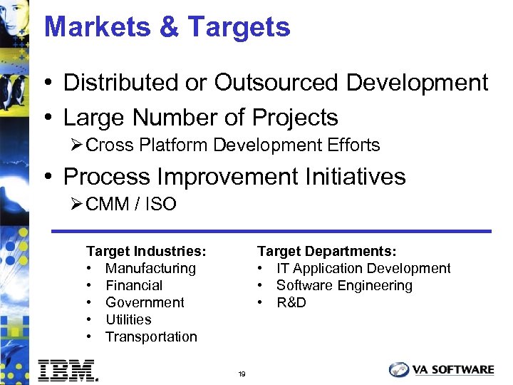 Markets & Targets • Distributed or Outsourced Development • Large Number of Projects Ø