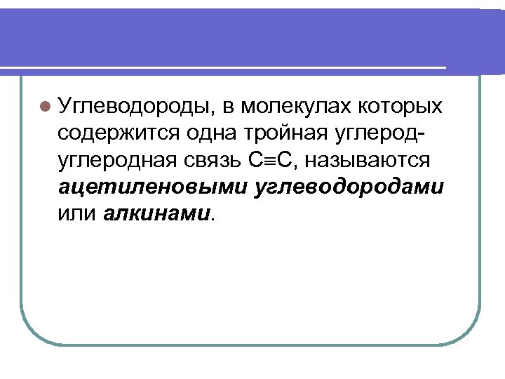 l Углеводороды, в молекулах которых содержится одна тройная углеродная связь С С, называются ацетиленовыми