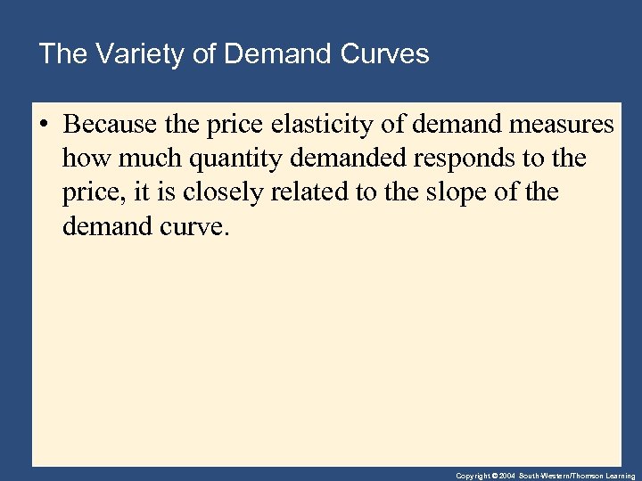 The Variety of Demand Curves • Because the price elasticity of demand measures how