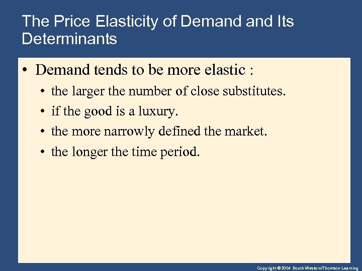 The Price Elasticity of Demand Its Determinants • Demand tends to be more elastic
