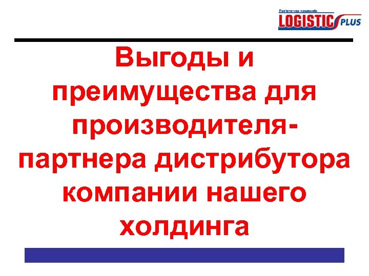 Выгоды и преимущества для производителяпартнера дистрибутора компании нашего холдинга 