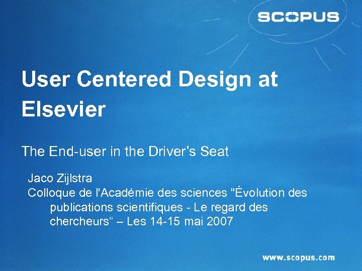 User Centered Design at Elsevier The End-user in the Driver’s Seat Jaco Zijlstra Colloque