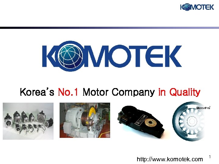 Korea’s No. 1 Motor Company in Quality http: //www. komotek. com 1 