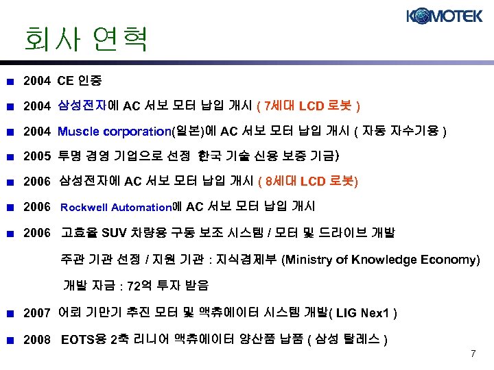 회사 연혁 2004 CE 인증 2004 삼성전자에 AC 서보 모터 납입 개시 ( 7세대