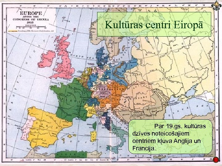 Kultūras centri Eiropā Par 19. gs. kultūras dzīves noteicošajiem centriem kļuva Anglija un Francija.