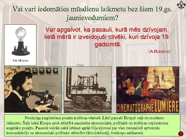 Vai vari iedomāties mūsdienu laikmetu bez šiem 19. gs. jaunievedumiem? Var apgalvot, ka pasauli,