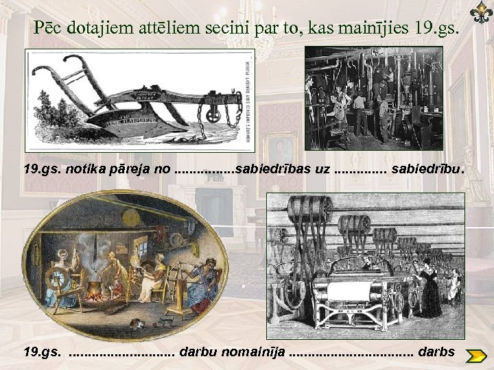 Pēc dotajiem attēliem secini par to, kas mainījies 19. gs. notika pāreja no. .