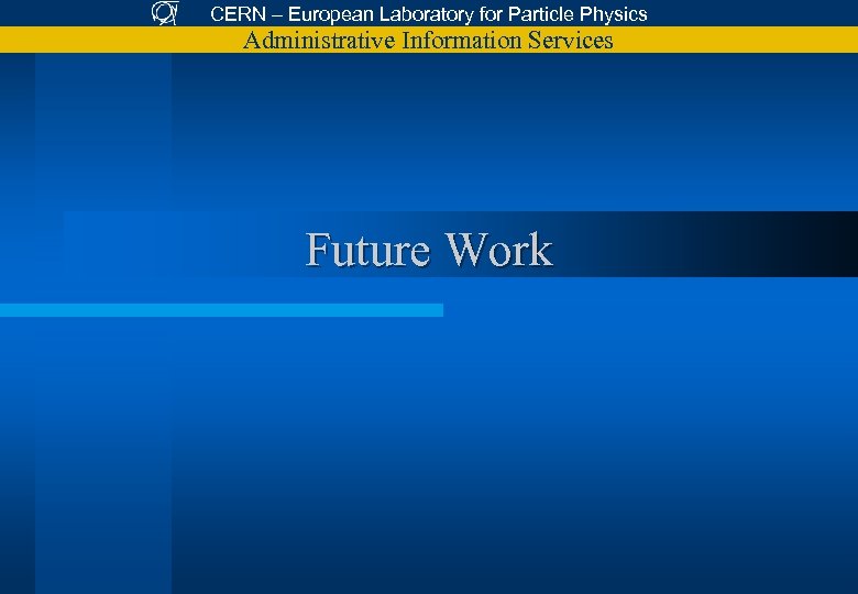 CERN – European Laboratory for Particle Physics Administrative Information Services Future Work 