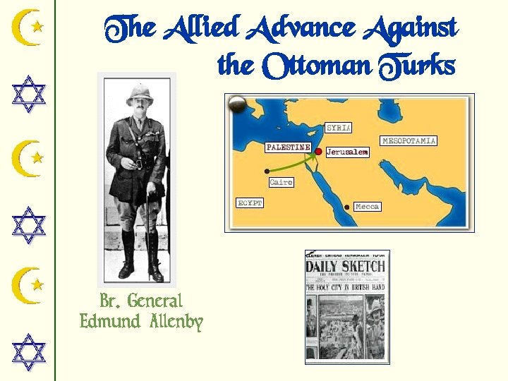 The Allied Advance Against the Ottoman Turks Br. General Edmund Allenby 