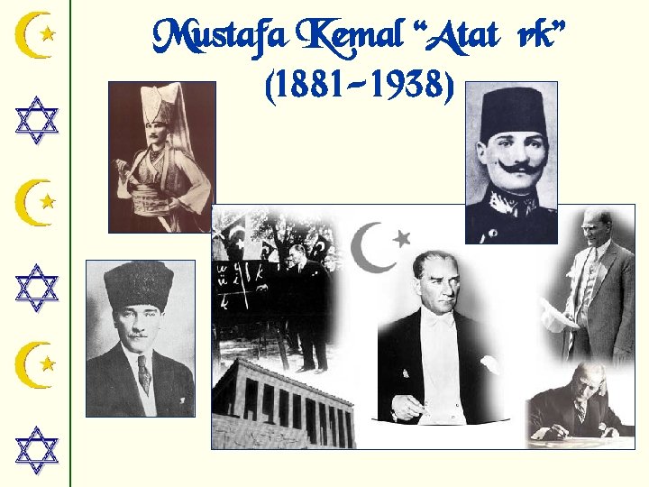 Mustafa Kemal “Atatürk” (1881 -1938) 