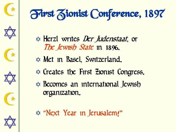 First Zionist Conference, 1897 Y Herzl writes Der Judenstaat, or The Jewish State in