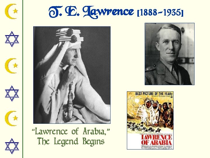 T. E. Lawrence [1888 -1935] “Lawrence of Arabia, ” The Legend Begins 