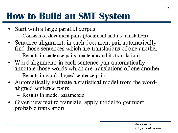 20 How to Build an SMT System • Start with a large parallel corpus