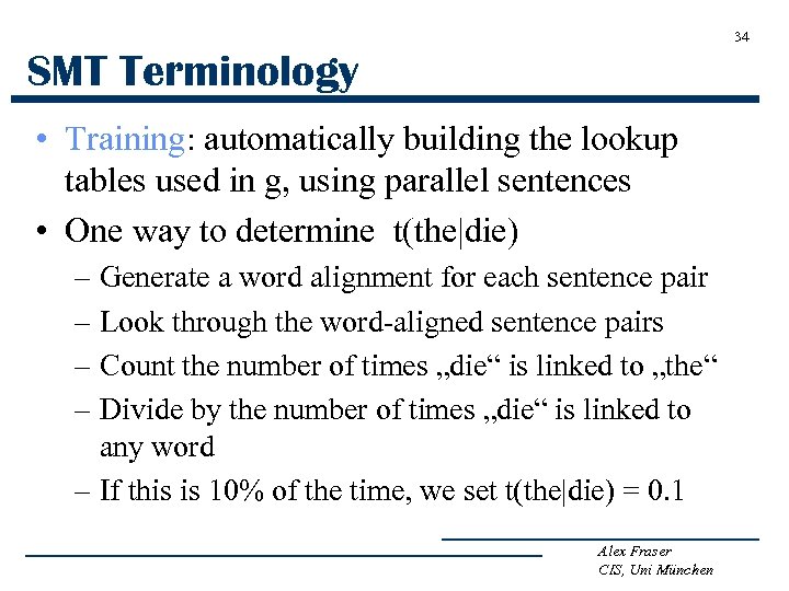 34 SMT Terminology • Training: automatically building the lookup tables used in g, using