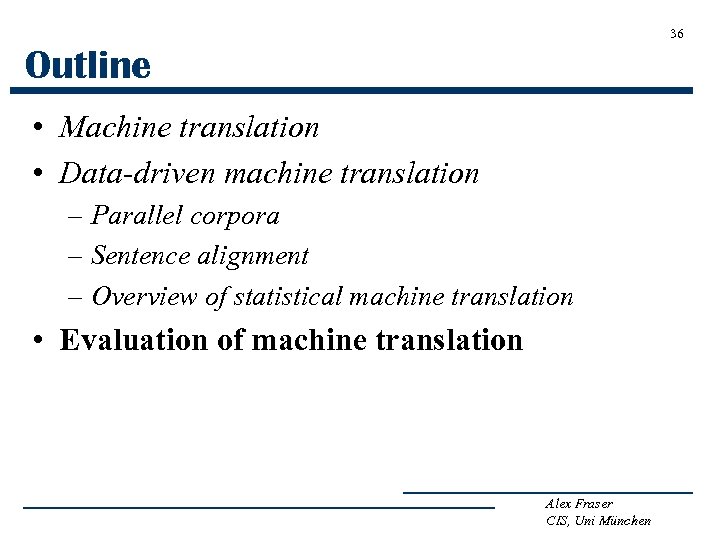 36 Outline • Machine translation • Data-driven machine translation – Parallel corpora – Sentence