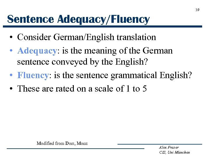 39 Sentence Adequacy/Fluency • Consider German/English translation • Adequacy: is the meaning of the