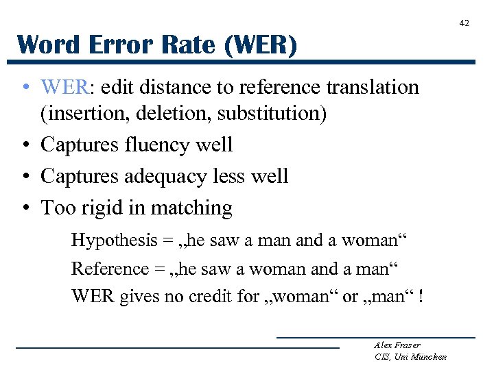 42 Word Error Rate (WER) • WER: edit distance to reference translation (insertion, deletion,