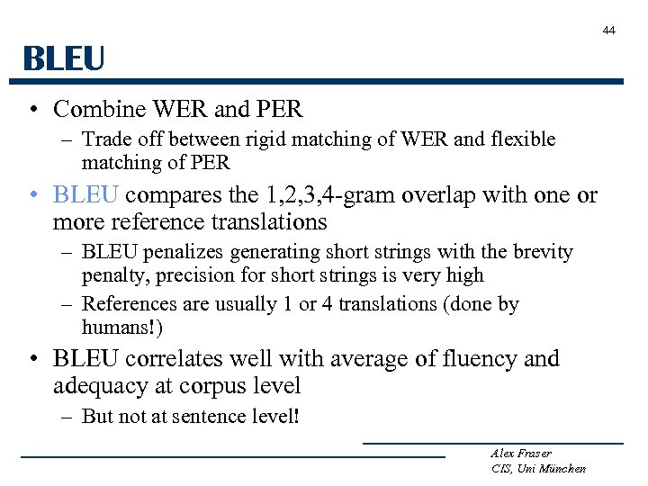 44 BLEU • Combine WER and PER – Trade off between rigid matching of