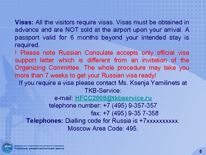 Visas: All the visitors require visas. Visas must be obtained in advance and are