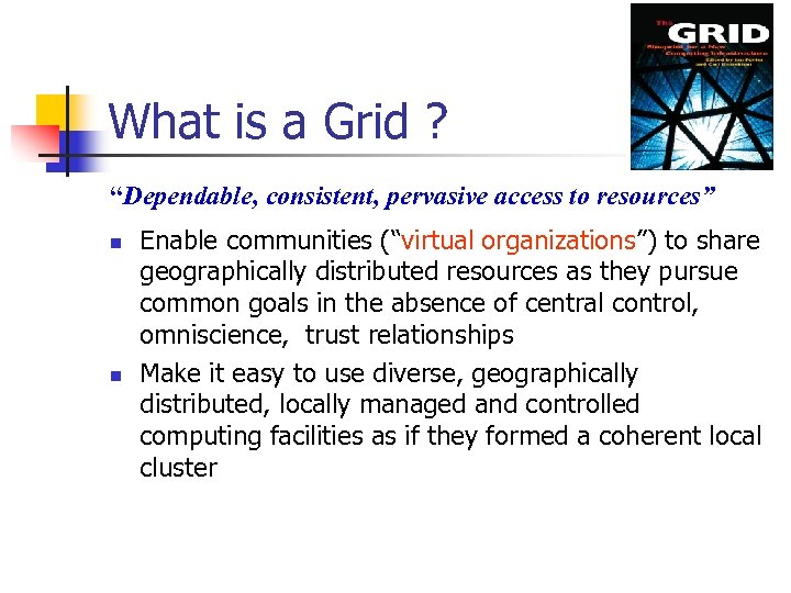 What is a Grid ? “Dependable, consistent, pervasive access to resources” n n Enable