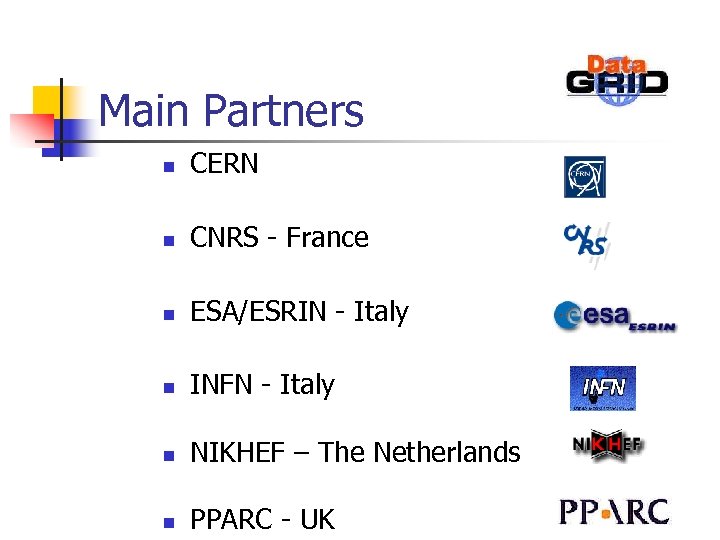 Main Partners n CERN n CNRS - France n ESA/ESRIN - Italy n INFN