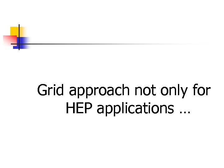 Grid approach not only for HEP applications … 