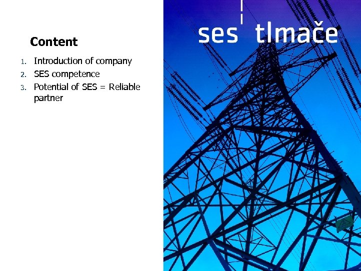 Content 1. 2. 3. Introduction of company SES competence Potential of SES = Reliable