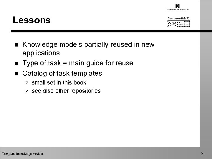 Lessons n n n Knowledge models partially reused in new applications Type of task