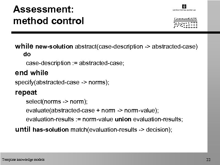 Assessment: method control while new-solution abstract(case-description -> abstracted-case) do case-description : = abstracted-case; end