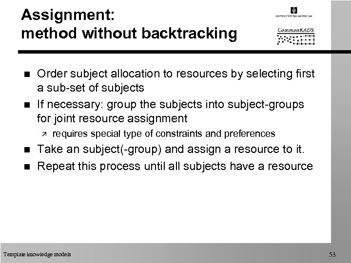 Assignment: method without backtracking n n Order subject allocation to resources by selecting first