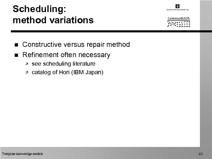 Scheduling: method variations n n Constructive versus repair method Refinement often necessary ä ä