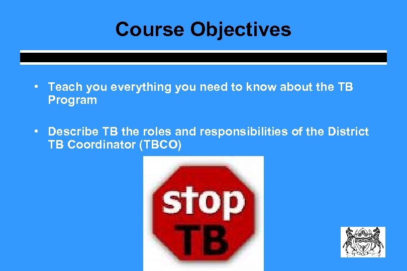 Course Objectives • Teach you everything you need to know about the TB Program