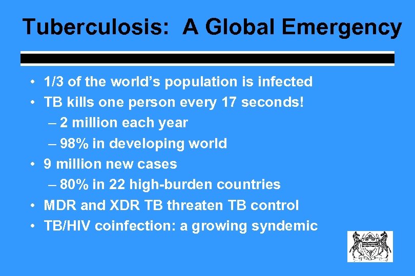 Tuberculosis: A Global Emergency • 1/3 of the world’s population is infected • TB