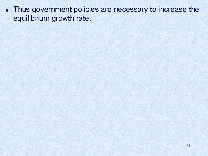 l Thus government policies are necessary to increase the equilibrium growth rate. 31 