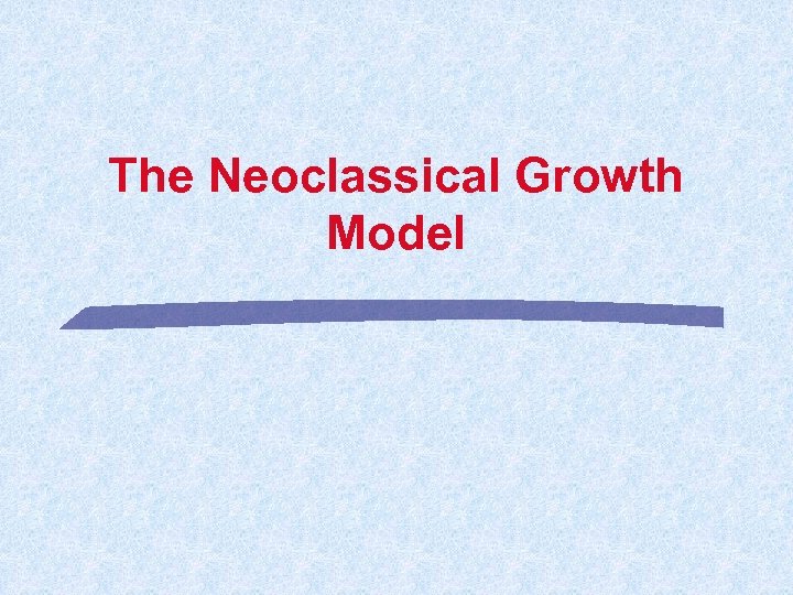 The Neoclassical Growth Model 
