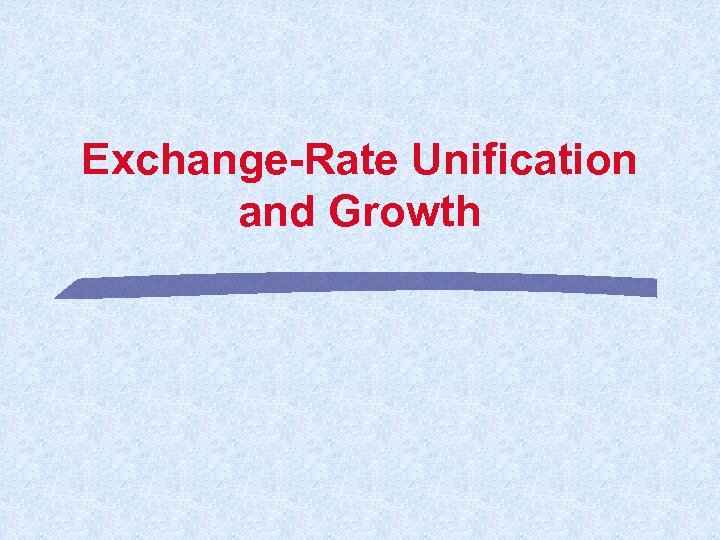 Exchange-Rate Unification and Growth 